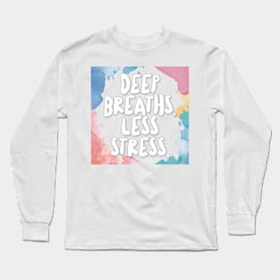 Deep Breaths, Less Stress. Long Sleeve T-Shirt